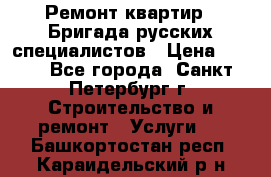 Ремонт квартир . Бригада русских специалистов › Цена ­ 150 - Все города, Санкт-Петербург г. Строительство и ремонт » Услуги   . Башкортостан респ.,Караидельский р-н